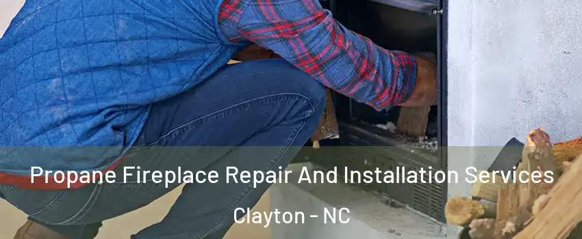  Propane Fireplace Repair And Installation Services Clayton - NC